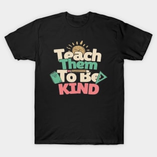 Teach Them To Be Kind, Back to School, Teacher, Teacher Appreciation, Teach,Teacher Gift, Back To School Gift T-Shirt